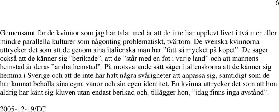 De säger också att de känner sig berikade, att de står med en fot i varje land och att mannens hemstad är deras andra hemstad.