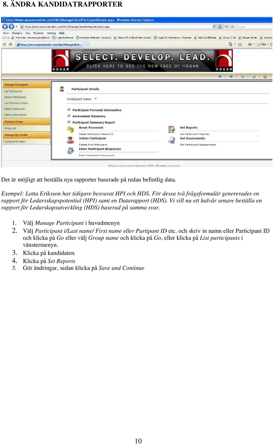 Vi vill nu ett halvår senare beställa en rapport för Ledarskapsutveckling (HDS) baserad på samma svar. 1. Välj Manage Participant i huvudmenyn 2.