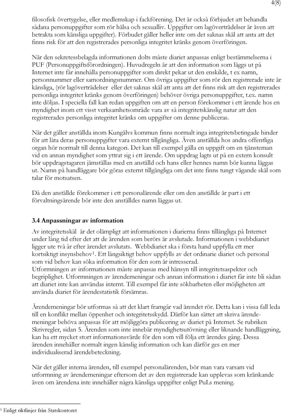 Förbudet gäller heller inte om det saknas skäl att anta att det finns risk för att den registrerades personliga integritet kränks genom överföringen.