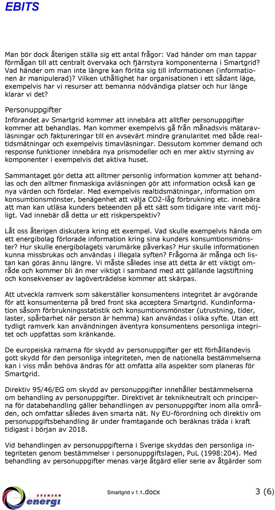 Vilken uthållighet har organisationen i ett sådant läge, exempelvis har vi resurser att bemanna nödvändiga platser och hur länge klarar vi det?