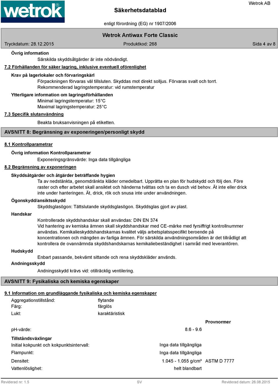 Rekommenderad lagringstemperatur: vid rumstemperatur Ytterligare information om lagringsförhållanden Minimal lagringstemperatur: 15 C Maximal lagringstemperatur: 25 C 7.