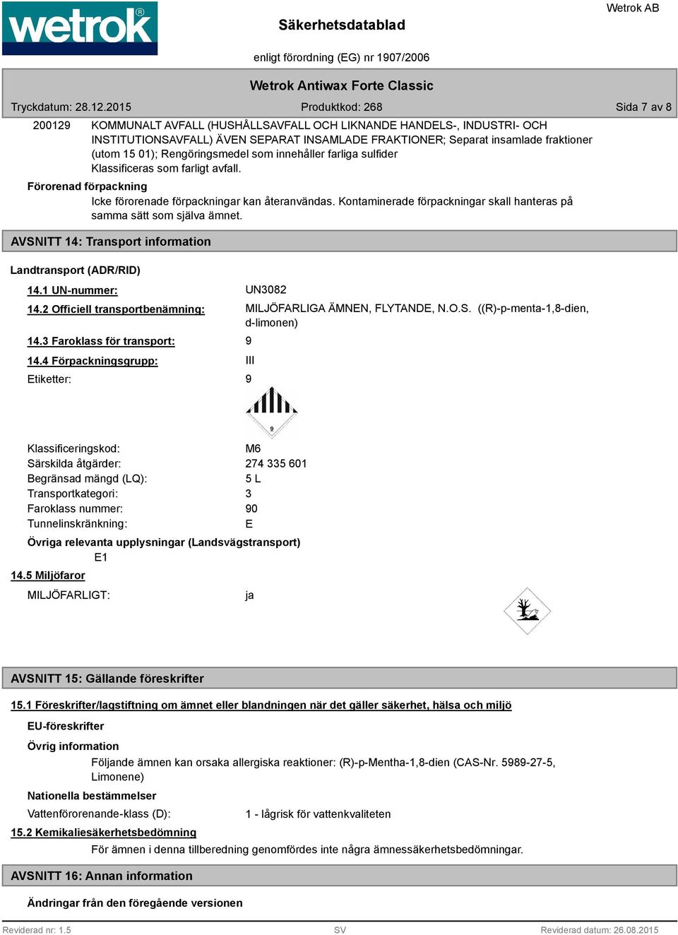 Kontaminerade förpackningar skall hanteras på samma sätt som själva ämnet. AVSNITT 14: Transport information Landtransport (ADR/RID) 14.1 UN-nummer: UN3082 14.2 Officiell transportbenämning: 14.