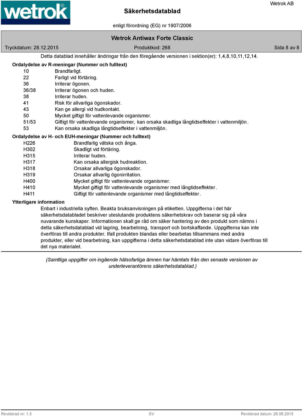 50 Mycket giftigt för vattenlevande organismer. 51/53 Giftigt för vattenlevande organismer, kan orsaka skadliga långtidseffekter i vattenmiljön. 53 Kan orsaka skadliga långtidseffekter i vattenmiljön.