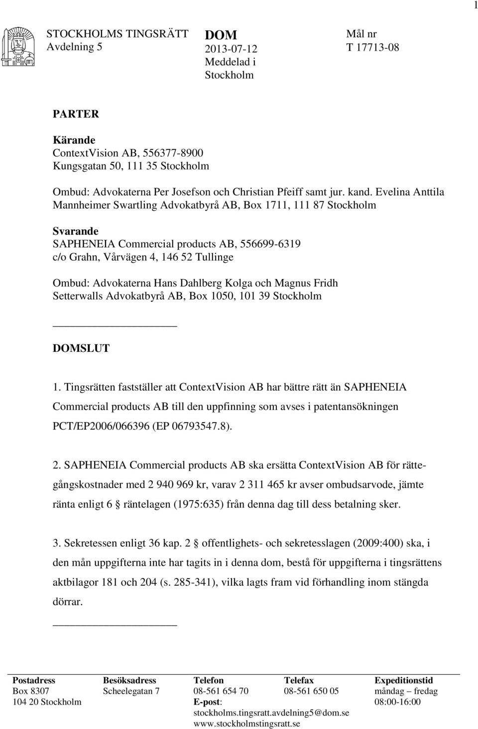 Dahlberg Kolga och Magnus Fridh Setterwalls Advokatbyrå AB, Box 1050, 101 39 Stockholm SLUT 1.