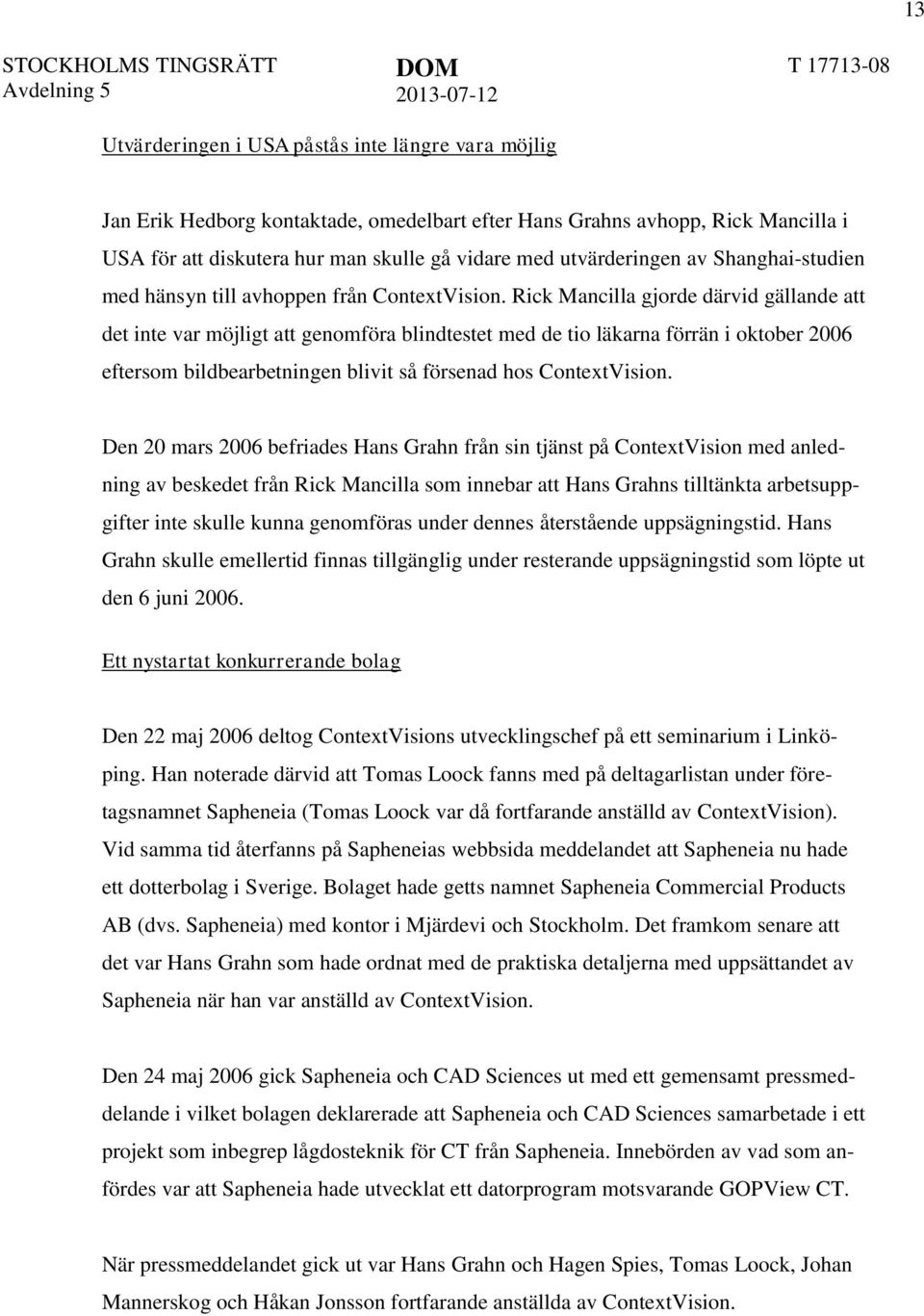 Rick Mancilla gjorde därvid gällande att det inte var möjligt att genomföra blindtestet med de tio läkarna förrän i oktober 2006 eftersom bildbearbetningen blivit så försenad hos ContextVision.