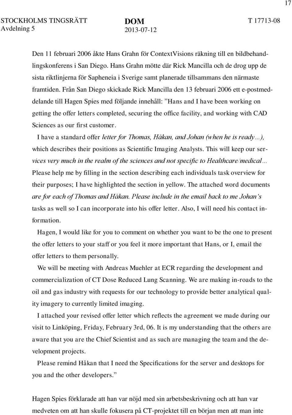 Från San Diego skickade Rick Mancilla den 13 februari 2006 ett e-postmeddelande till Hagen Spies med följande innehåll: Hans and I have been working on getting the offer letters completed, securing