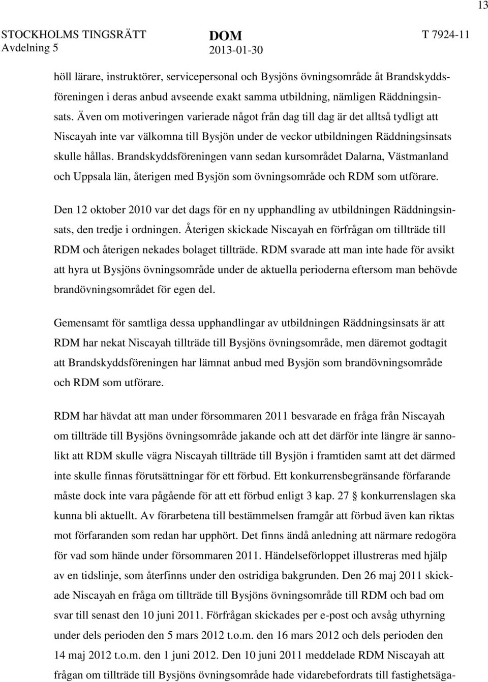 Brandskyddsföreningen vann sedan kursområdet Dalarna, Västmanland och Uppsala län, återigen med Bysjön som övningsområde och RDM som utförare.