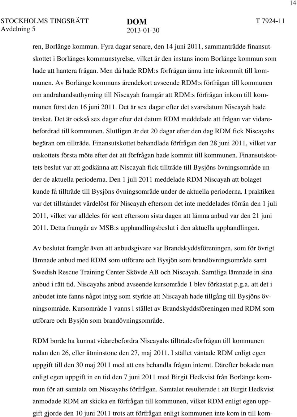 Av Borlänge kommuns ärendekort avseende RDM:s förfrågan till kommunen om andrahandsuthyrning till Niscayah framgår att RDM:s förfrågan inkom till kommunen först den 16 juni 2011.