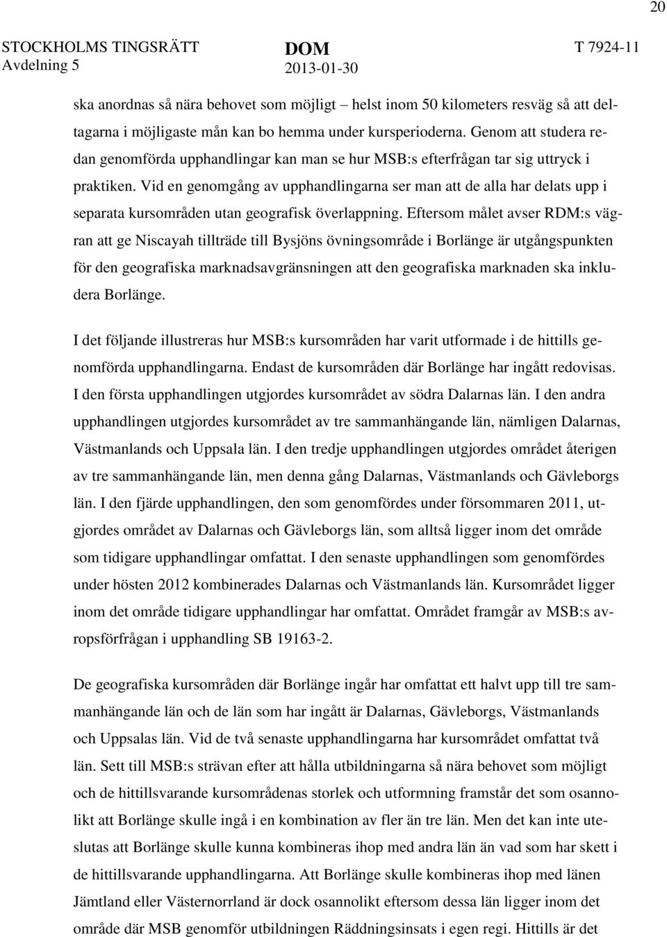 Vid en genomgång av upphandlingarna ser man att de alla har delats upp i separata kursområden utan geografisk överlappning.