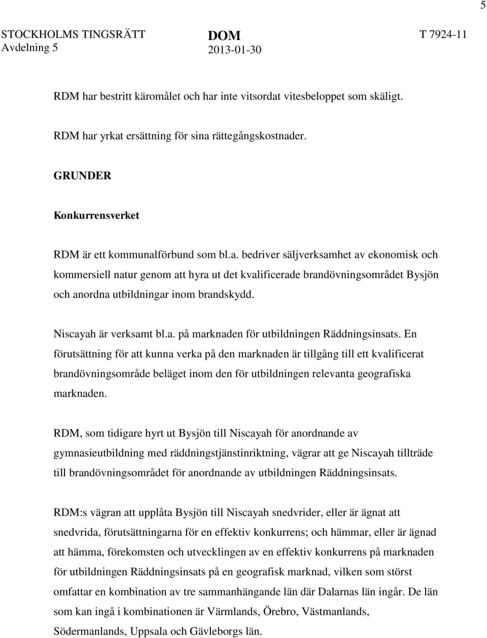 En förutsättning för att kunna verka på den marknaden är tillgång till ett kvalificerat brandövningsområde beläget inom den för utbildningen relevanta geografiska marknaden.