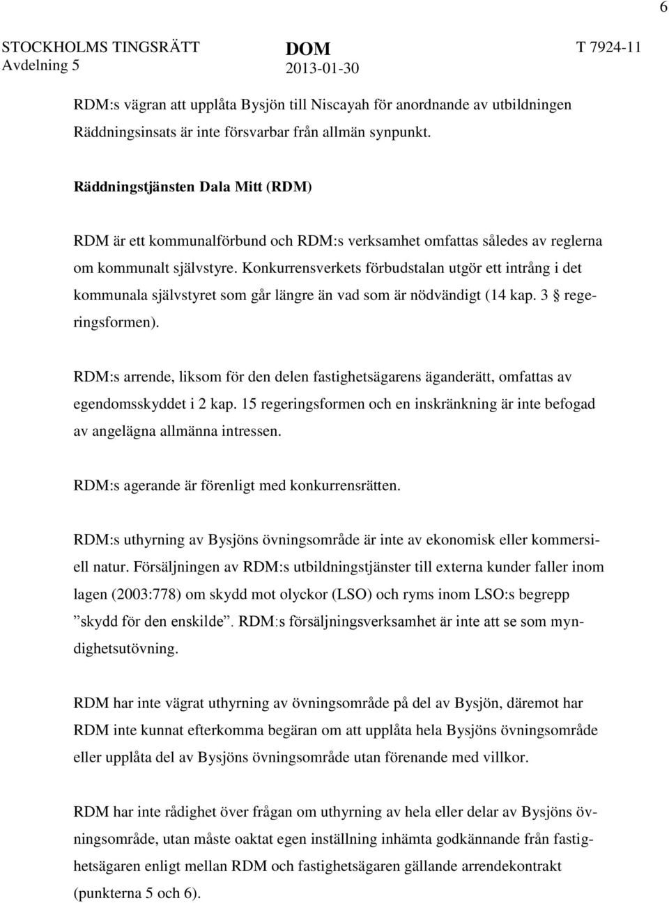 Konkurrensverkets förbudstalan utgör ett intrång i det kommunala självstyret som går längre än vad som är nödvändigt (14 kap. 3 regeringsformen).