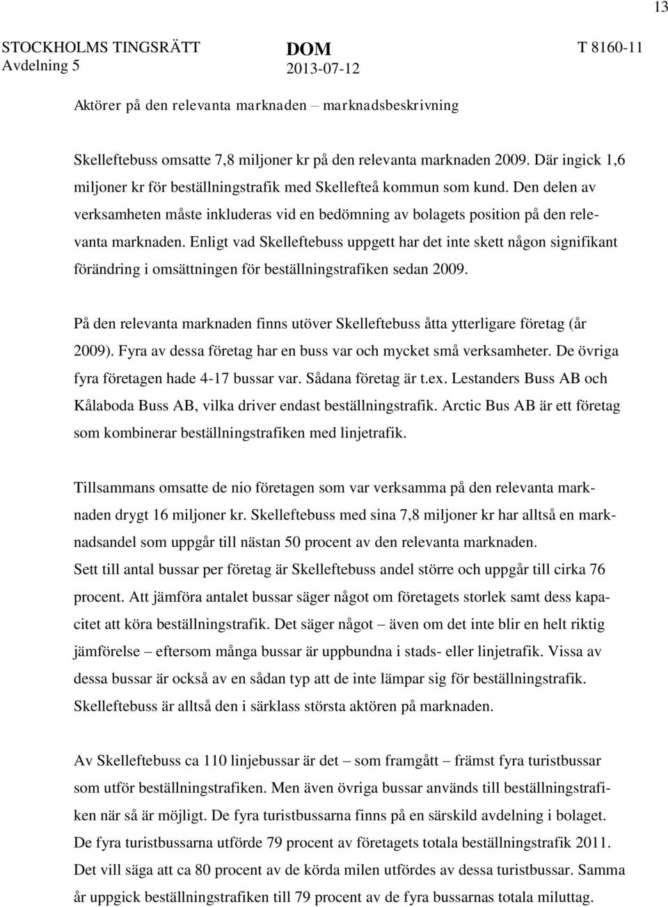 Enligt vad Skelleftebuss uppgett har det inte skett någon signifikant förändring i omsättningen för beställningstrafiken sedan 2009.