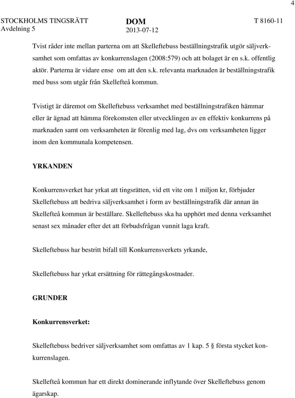 Tvistigt är däremot om Skelleftebuss verksamhet med beställningstrafiken hämmar eller är ägnad att hämma förekomsten eller utvecklingen av en effektiv konkurrens på marknaden samt om verksamheten är