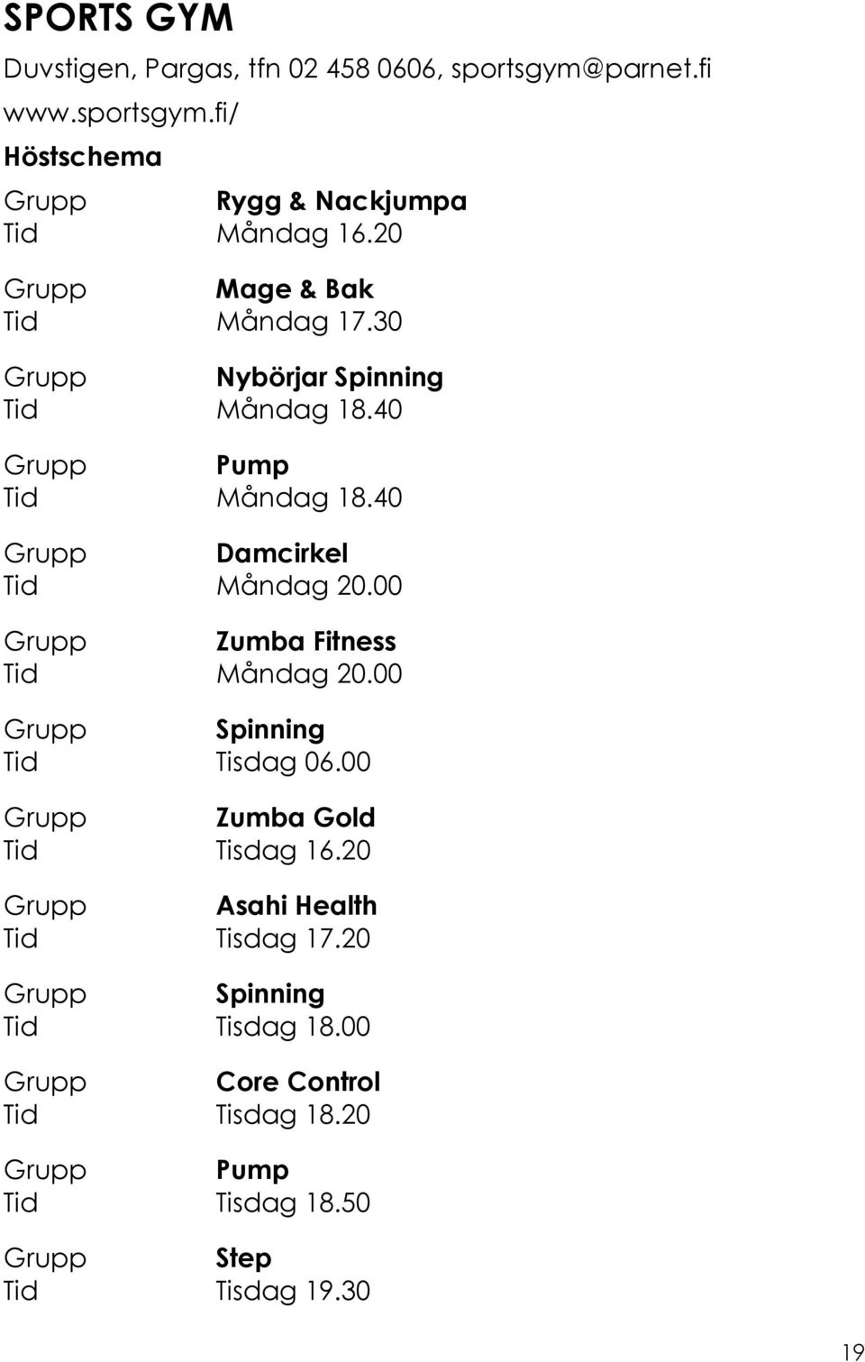 40 Grupp Damcirkel Tid Måndag 20.00 Grupp Zumba Fitness Tid Måndag 20.00 Grupp Spinning Tid Tisdag 06.