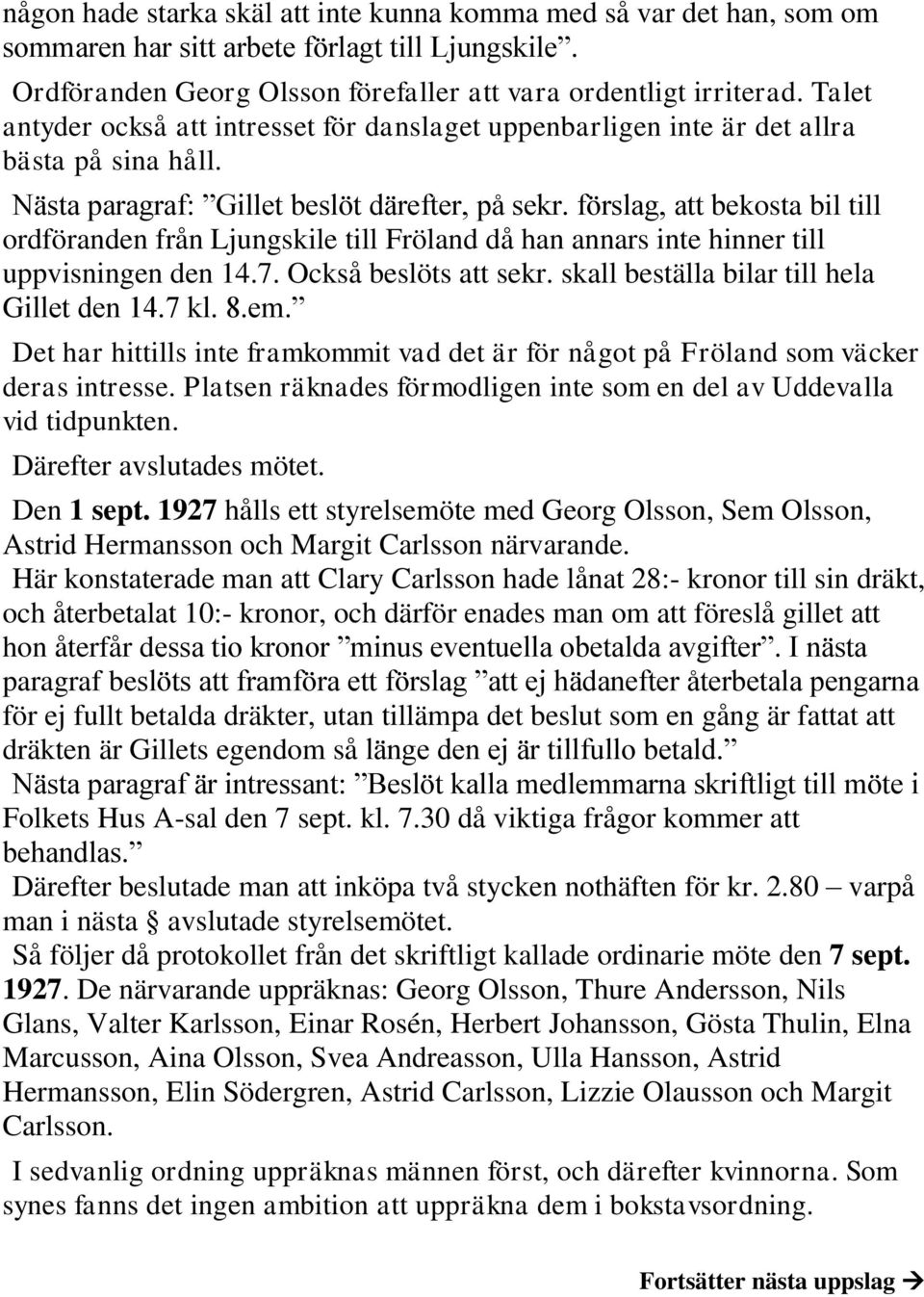 förslag, att bekosta bil till ordföranden från Ljungskile till Fröland då han annars inte hinner till uppvisningen den 14.7. Också beslöts att sekr. skall beställa bilar till hela Gillet den 14.7 kl.