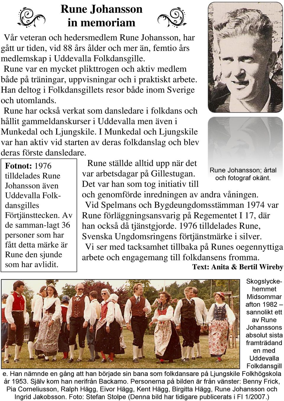 Rune har också verkat som dansledare i folkdans och hållit gammeldanskurser i Uddevalla men även i Munkedal och Ljungskile.