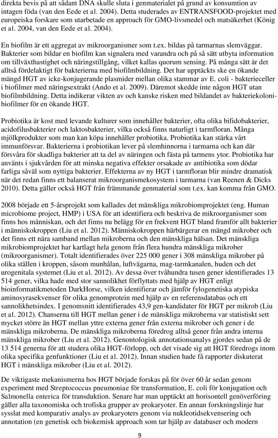 En biofilm är ett aggregat av mikroorganismer som t.ex. bildas på tarmarnas slemväggar.