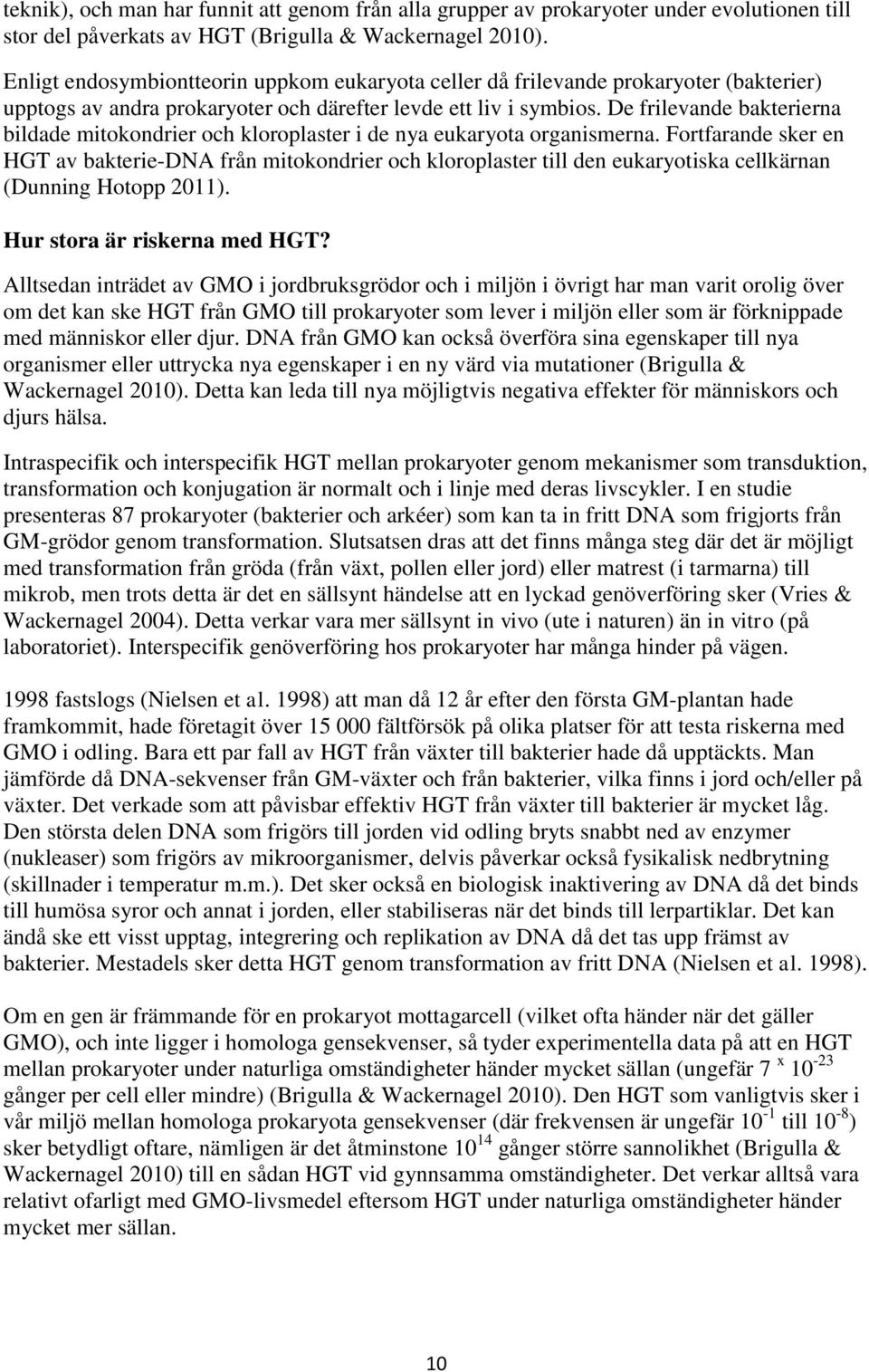 De frilevande bakterierna bildade mitokondrier och kloroplaster i de nya eukaryota organismerna.