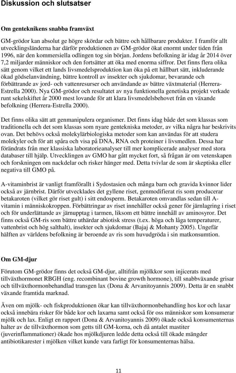 Jordens befolkning är idag år 2014 över 7,2 miljarder människor och den fortsätter att öka med enorma siffror.