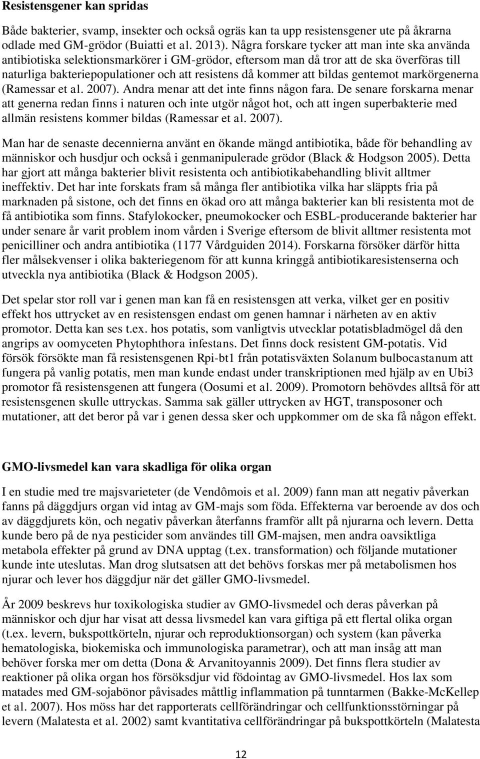 att bildas gentemot markörgenerna (Ramessar et al. 2007). Andra menar att det inte finns någon fara.