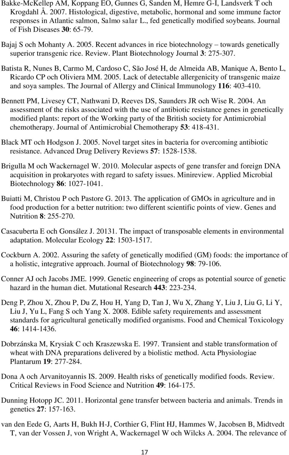 Bajaj S och Mohanty A. 2005. Recent advances in rice biotechnology towards genetically superior transgenic rice. Review. Plant Biotechnology Journal 3: 275-307.