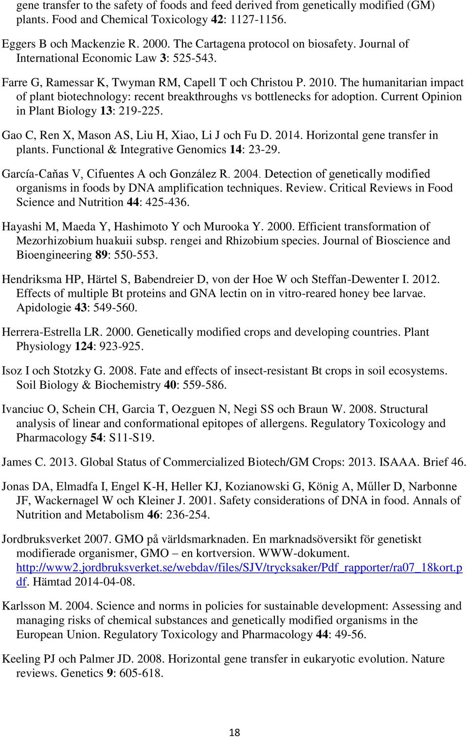The humanitarian impact of plant biotechnology: recent breakthroughs vs bottlenecks for adoption. Current Opinion in Plant Biology 13: 219-225. Gao C, Ren X, Mason AS, Liu H, Xiao, Li J och Fu D.