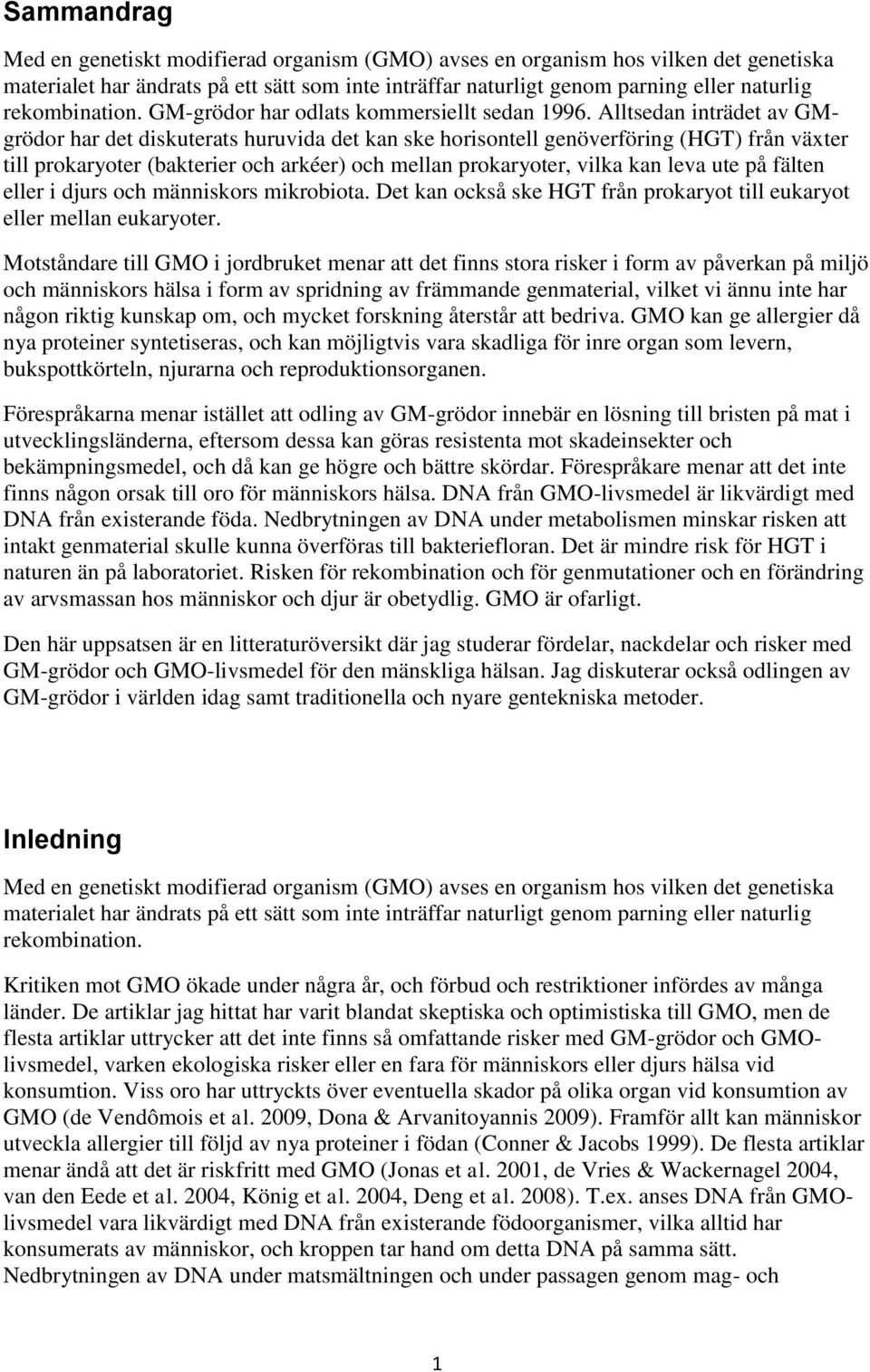 Alltsedan inträdet av GMgrödor har det diskuterats huruvida det kan ske horisontell genöverföring (HGT) från växter till prokaryoter (bakterier och arkéer) och mellan prokaryoter, vilka kan leva ute