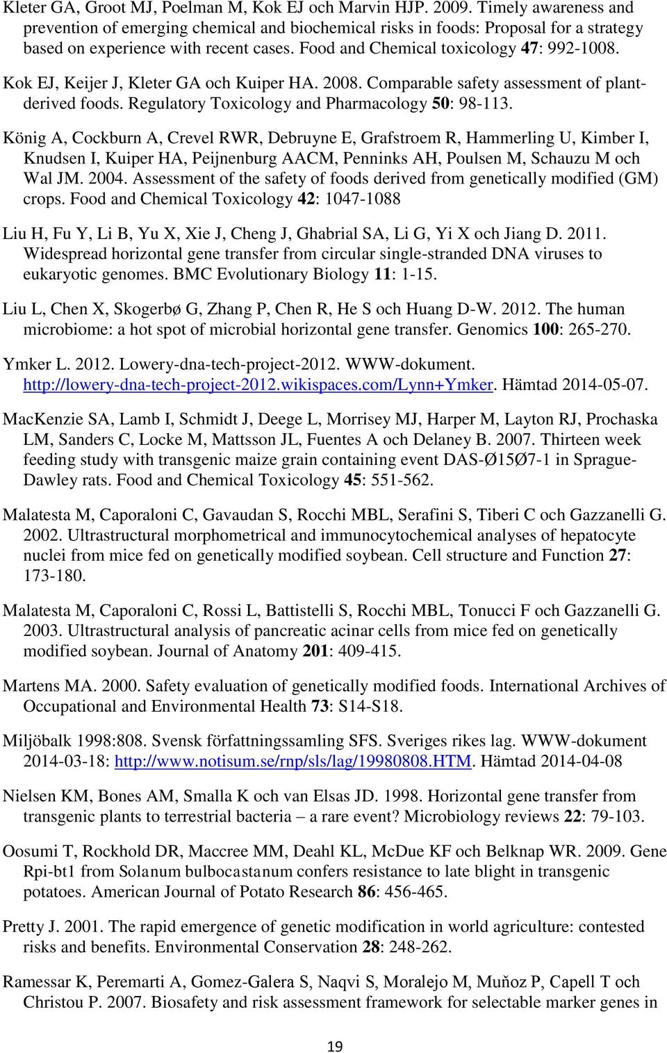 Kok EJ, Keijer J, Kleter GA och Kuiper HA. 2008. Comparable safety assessment of plantderived foods. Regulatory Toxicology and Pharmacology 50: 98-113.