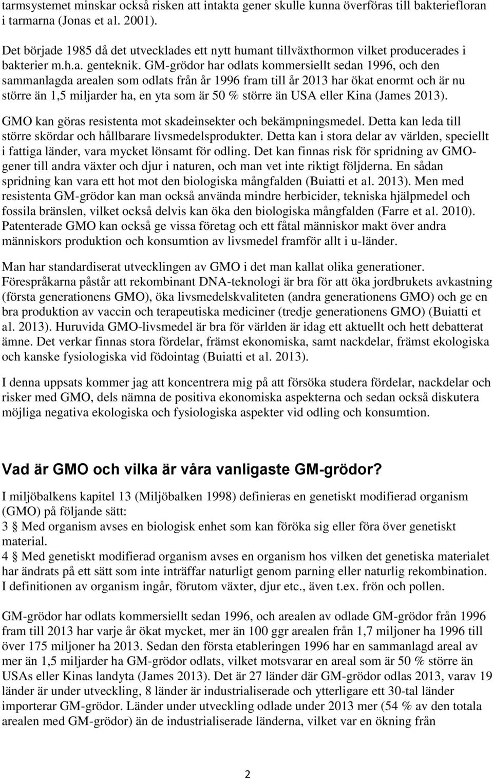 GM-grödor har odlats kommersiellt sedan 1996, och den sammanlagda arealen som odlats från år 1996 fram till år 2013 har ökat enormt och är nu större än 1,5 miljarder ha, en yta som är 50 % större än