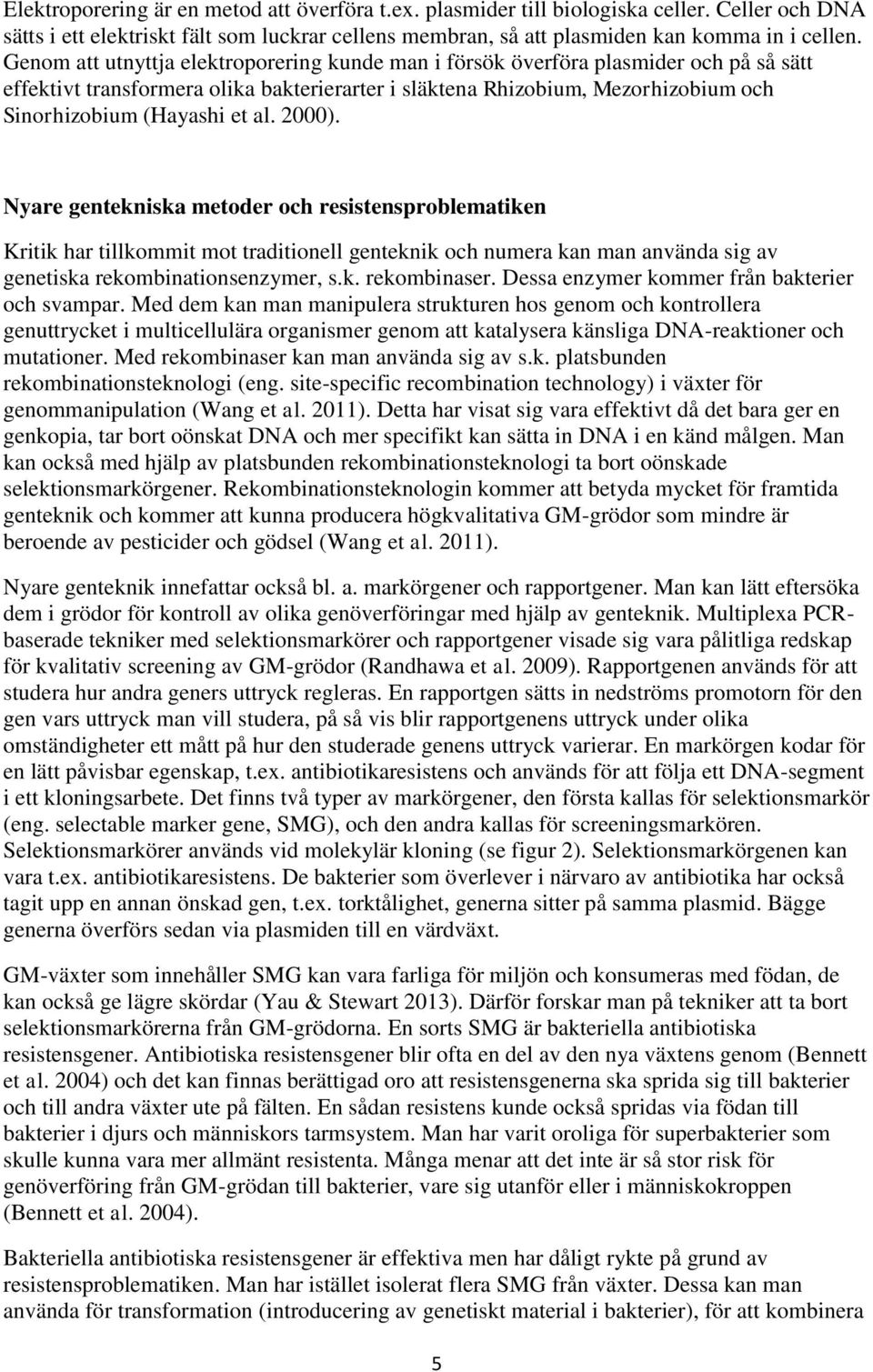 al. 2000). Nyare gentekniska metoder och resistensproblematiken Kritik har tillkommit mot traditionell genteknik och numera kan man använda sig av genetiska rekombinationsenzymer, s.k. rekombinaser.
