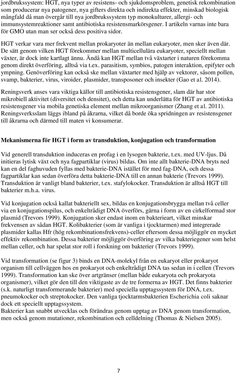 I artikeln varnas inte bara för GMO utan man ser också dess positiva sidor. HGT verkar vara mer frekvent mellan prokaryoter än mellan eukaryoter, men sker även där.