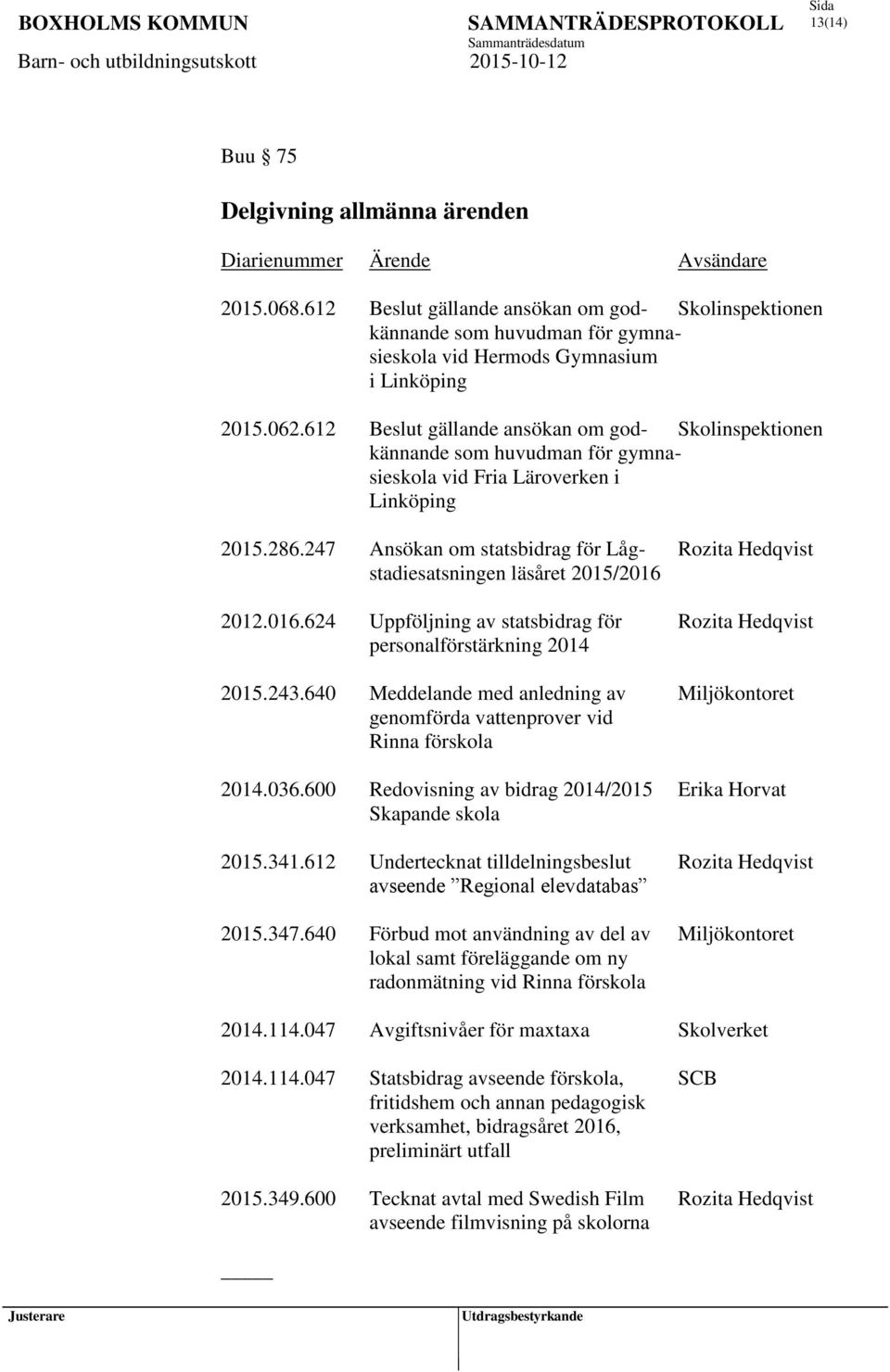 612 Beslut gällande ansökan om god- Skolinspektionen kännande som huvudman för gymnasieskola vid Fria Läroverken i Linköping 2015.286.