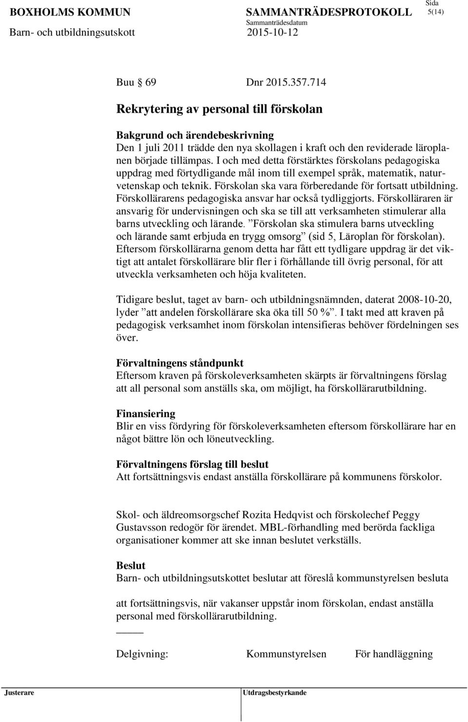 Förskollärarens pedagogiska ansvar har också tydliggjorts. Förskolläraren är ansvarig för undervisningen och ska se till att verksamheten stimulerar alla barns utveckling och lärande.