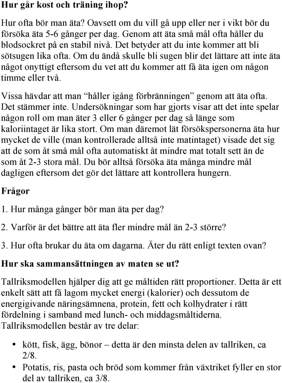 Om du ändå skulle bli sugen blir det lättare att inte äta något onyttigt eftersom du vet att du kommer att få äta igen om någon timme eller två.