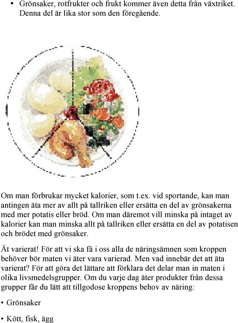 Om man däremot vill minska på intaget av kalorier kan man minska allt på tallriken eller ersätta en del av potatisen och brödet med grönsaker. Ät varierat!