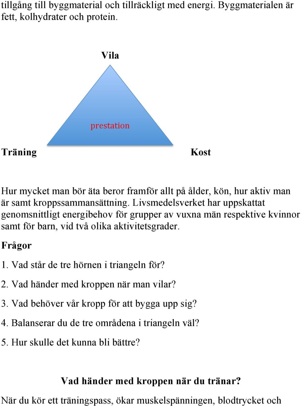 Livsmedelsverket har uppskattat genomsnittligt energibehov för grupper av vuxna män respektive kvinnor samt för barn, vid två olika aktivitetsgrader. Frågor 1.