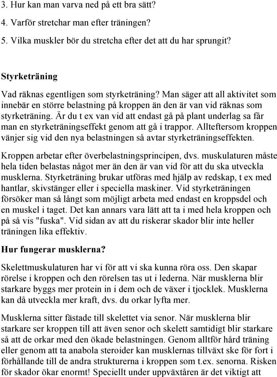 Är du t ex van vid att endast gå på plant underlag sa får man en styrketräningseffekt genom att gå i trappor. Allteftersom kroppen vänjer sig vid den nya belastningen så avtar styrketräningseffekten.