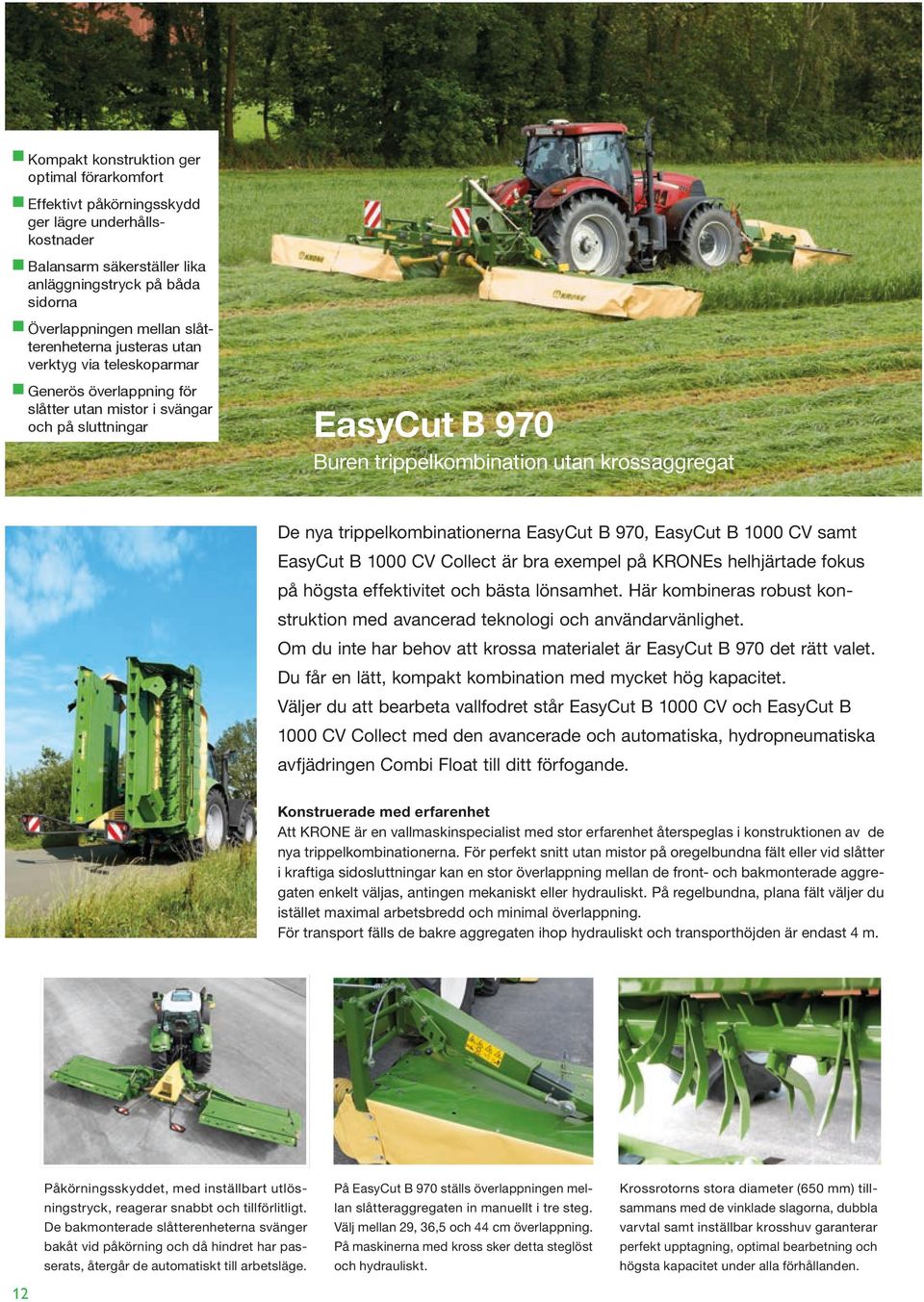 trippelkombinationerna EasyCut B 970, EasyCut B 1000 CV samt EasyCut B 1000 CV Collect är bra exempel på KRONEs helhjärtade fokus på högsta effektivitet och bästa lönsamhet.