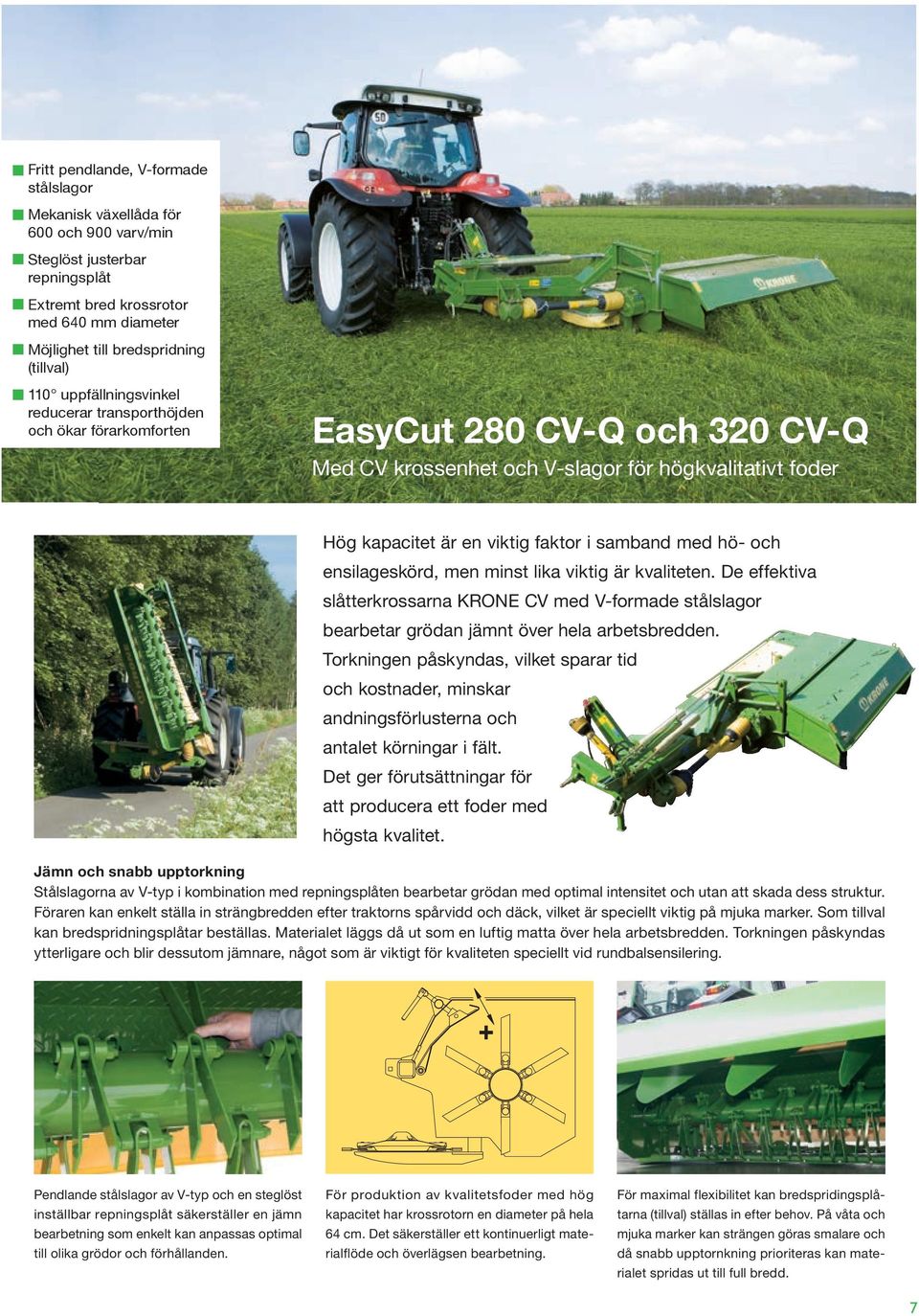 samband med hö- och ensilageskörd, men minst lika viktig är kvaliteten. De effektiva slåtterkrossarna KRONE CV med V-formade stålslagor bearbetar grödan jämnt över hela arbetsbredden.
