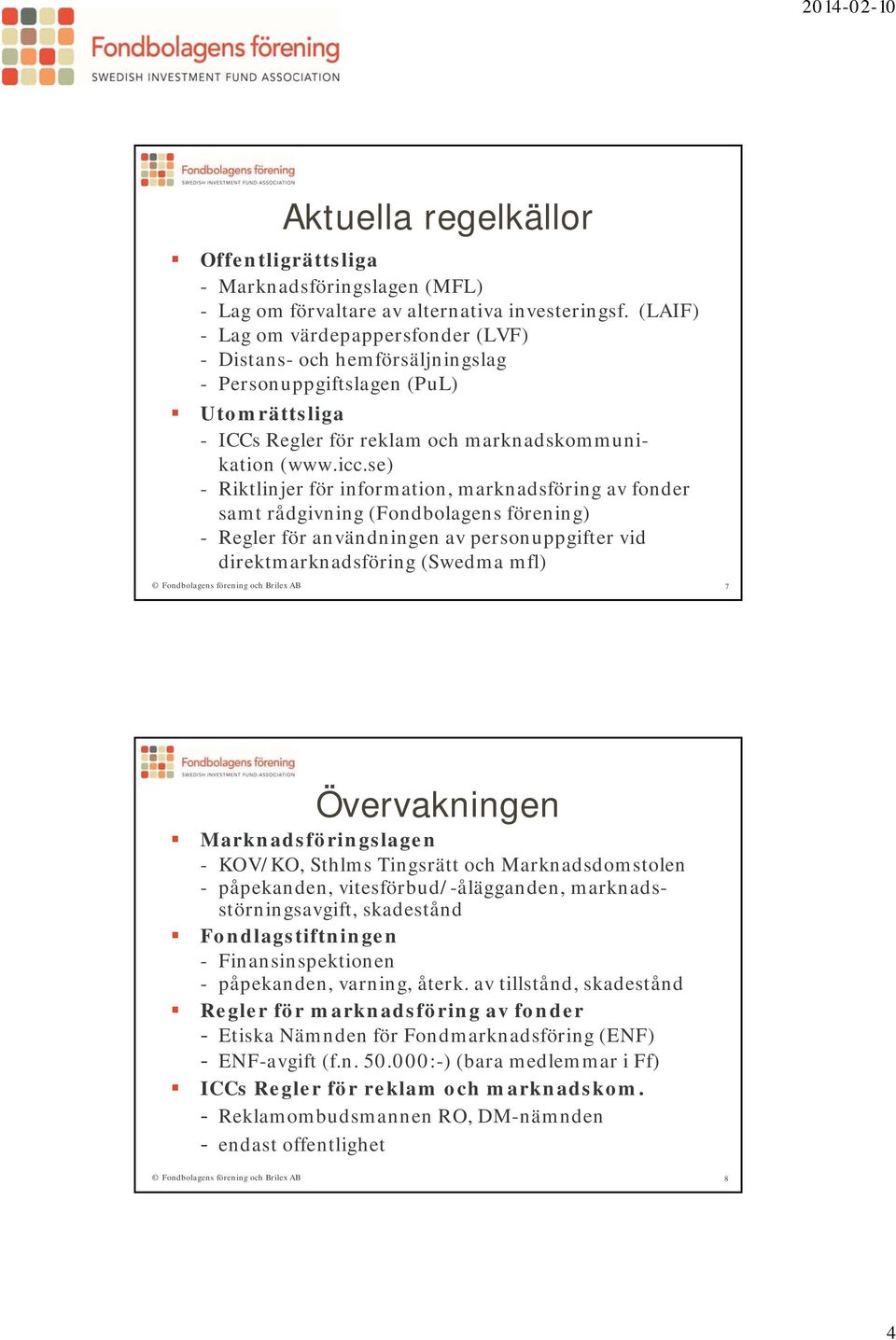 se) - Riktlinjer för information, marknadsföring av fonder samt rådgivning (Fondbolagens förening) - Regler för användningen av personuppgifter vid direktmarknadsföring (Swedma mfl) 7 Övervakningen