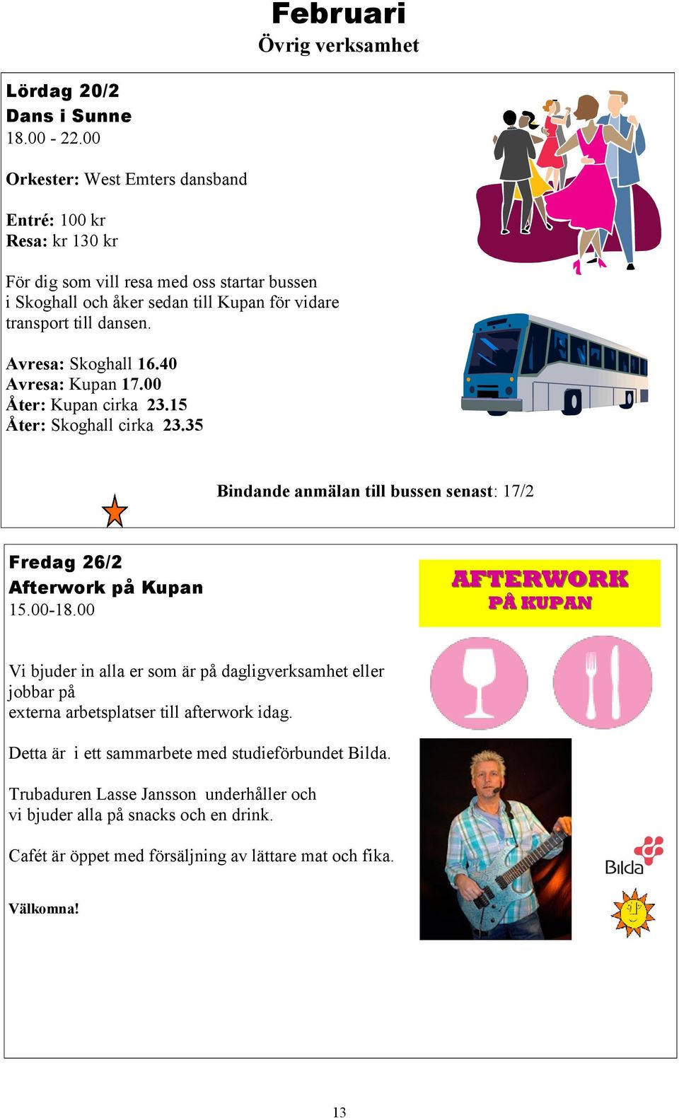 Avresa: Skoghall 16.40 Avresa: Kupan 17.00 Åter: Kupan cirka 23.15 Åter: Skoghall cirka 23.35 Bindande anmälan till bussen senast: 17/2 Fredag 26/2 Afterwork på Kupan 15.00-18.