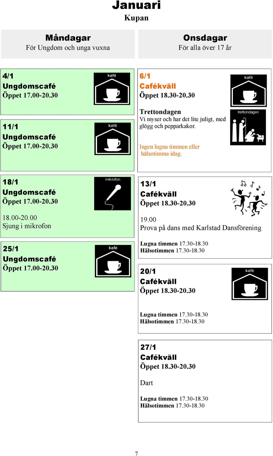 Ingen lugna timmen eller hälsotimma idag. 18/1 18.00-20.00 Sjung i mikrofon 25/1 13/1 19.