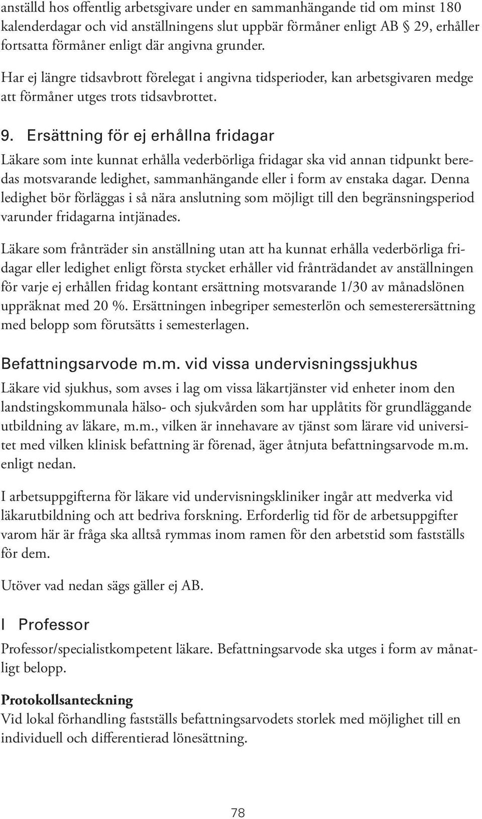 Ersättning för ej erhållna fridagar Läkare som inte kunnat erhålla vederbörliga fridagar ska vid annan tidpunkt beredas motsvarande ledighet, sammanhängande eller i form av enstaka dagar.