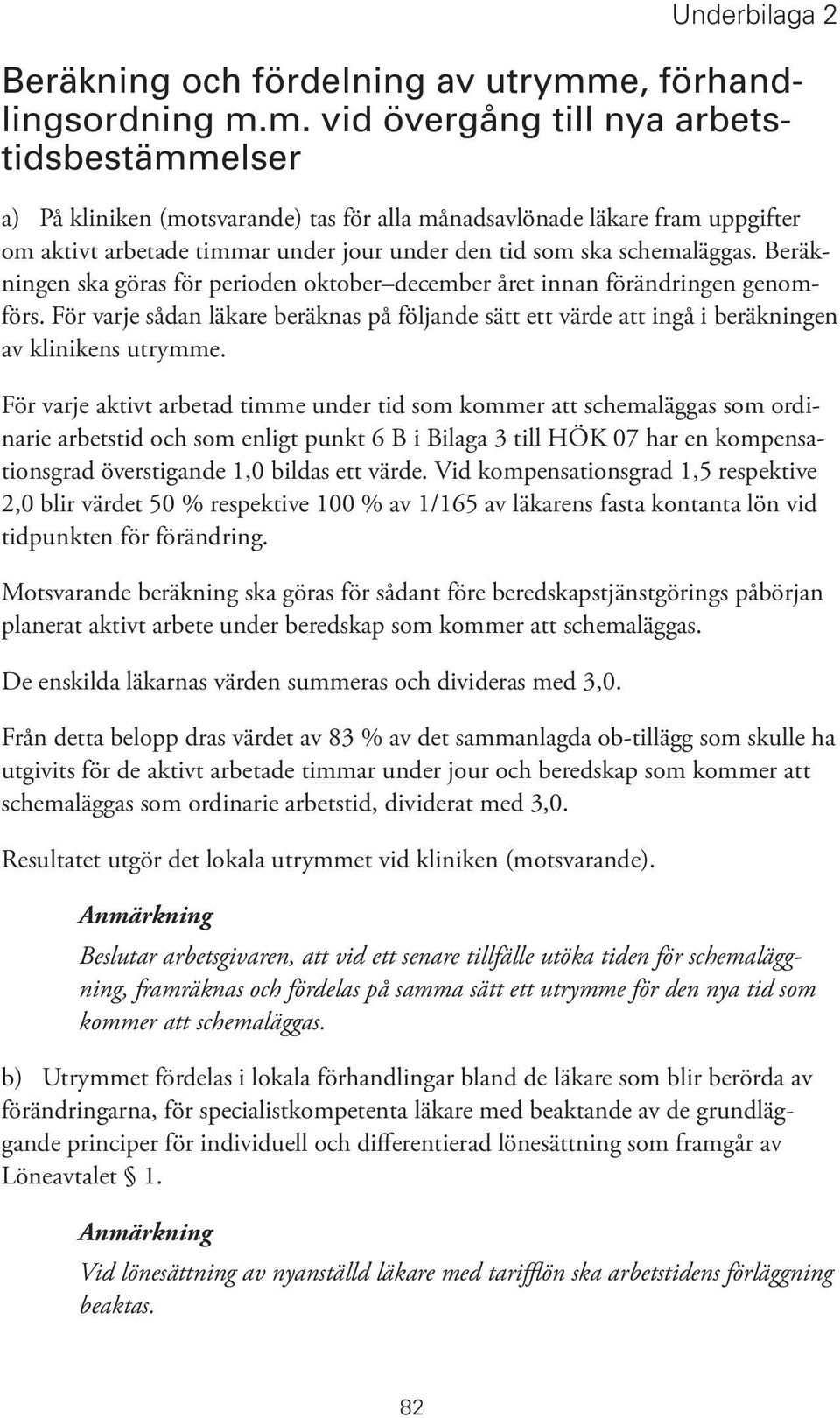 m. vid övergång till nya arbetstidsbestämmelser a) På kliniken (motsvarande) tas för alla månadsavlönade läkare fram uppgifter om aktivt arbetade timmar under jour under den tid som ska schemaläggas.