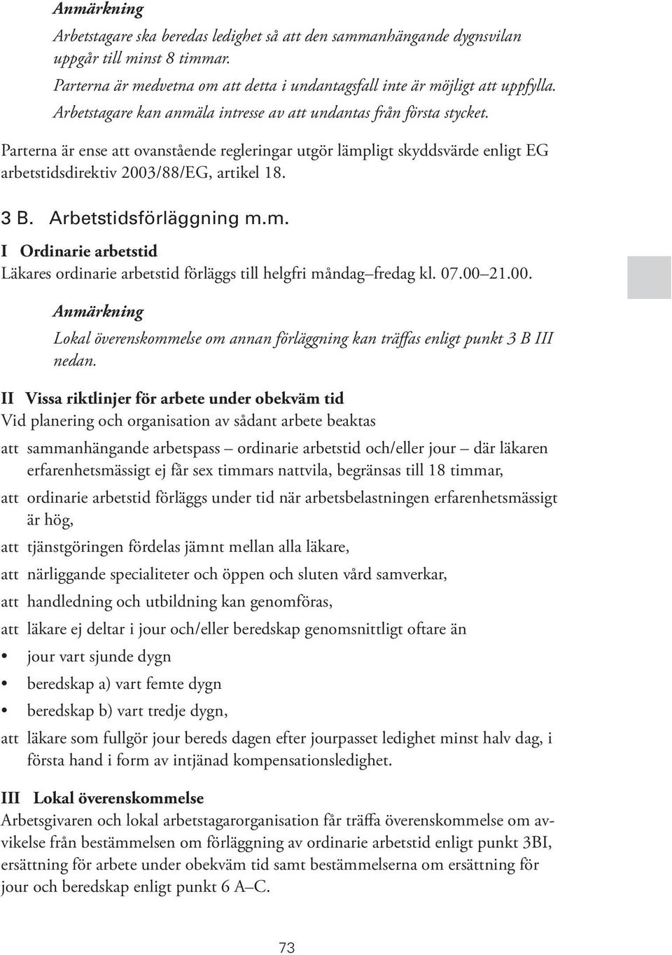 Arbetstidsförläggning m.m. I Ordinarie arbetstid Läkares ordinarie arbetstid förläggs till helgfri måndag fredag kl. 07.00 