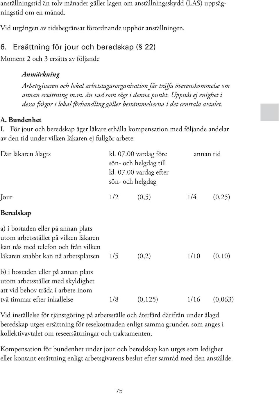 Uppnås ej enighet i dessa frågor i lokal förhandling gäller bestämmelserna i det centrala avtalet. A. Bundenhet I.