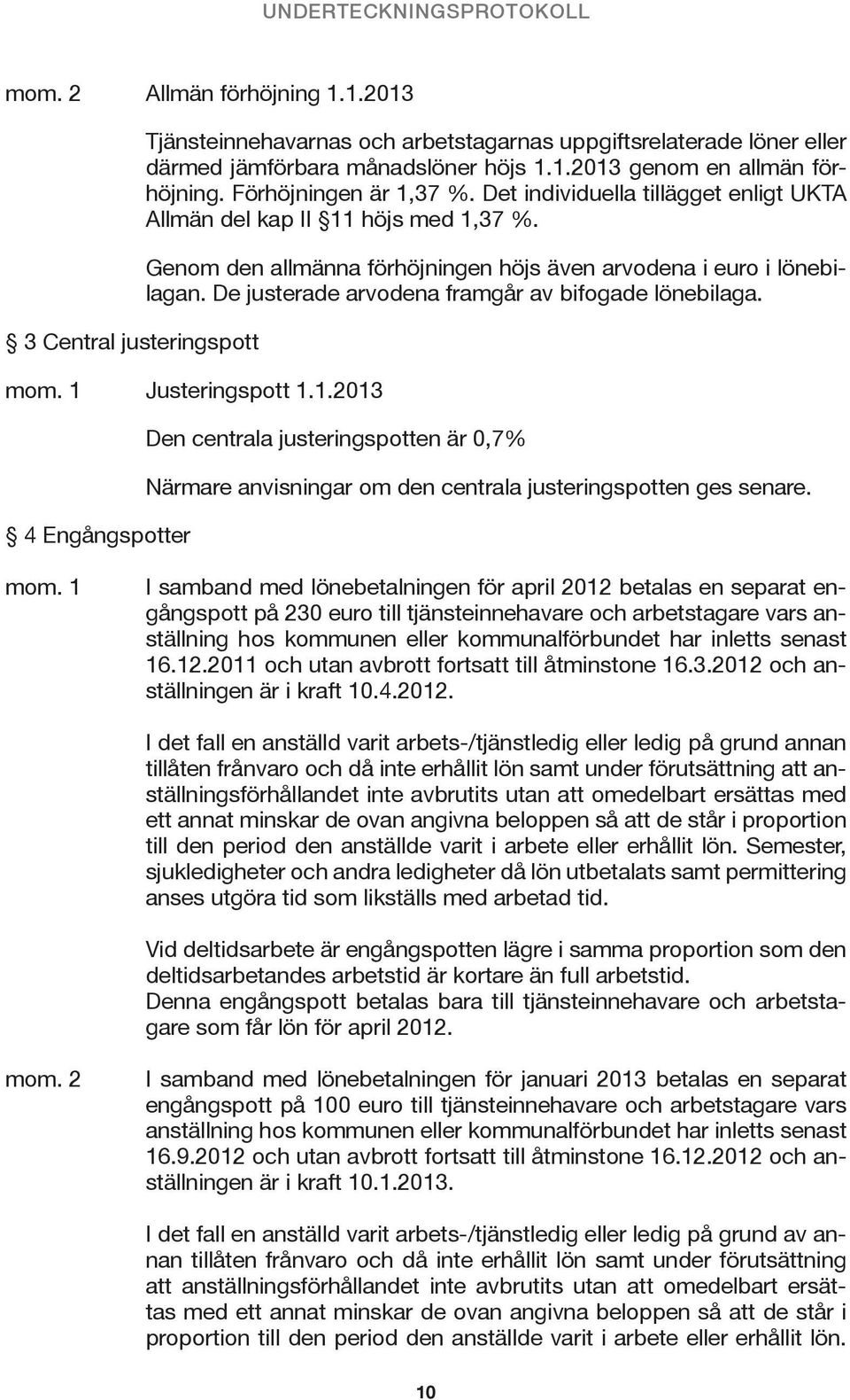 De justerade arvodena framgår av bifogade lönebilaga. Justeringspott 1.1.2013 4 Engångspotter Den centrala justeringspotten är 0,7% Närmare anvisningar om den centrala justeringspotten ges senare.