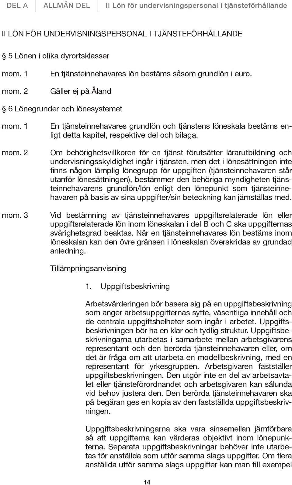 Om behörighetsvillkoren för en tjänst förutsätter lärarutbildning och undervisningsskyldighet ingår i tjänsten, men det i lönesättningen inte finns någon lämplig lönegrupp för uppgiften