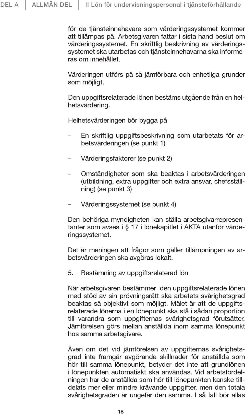 Värderingen utförs på så jämförbara och enhetliga grunder som möjligt. Den uppgiftsrelaterade lönen bestäms utgående från en helhetsvärdering.