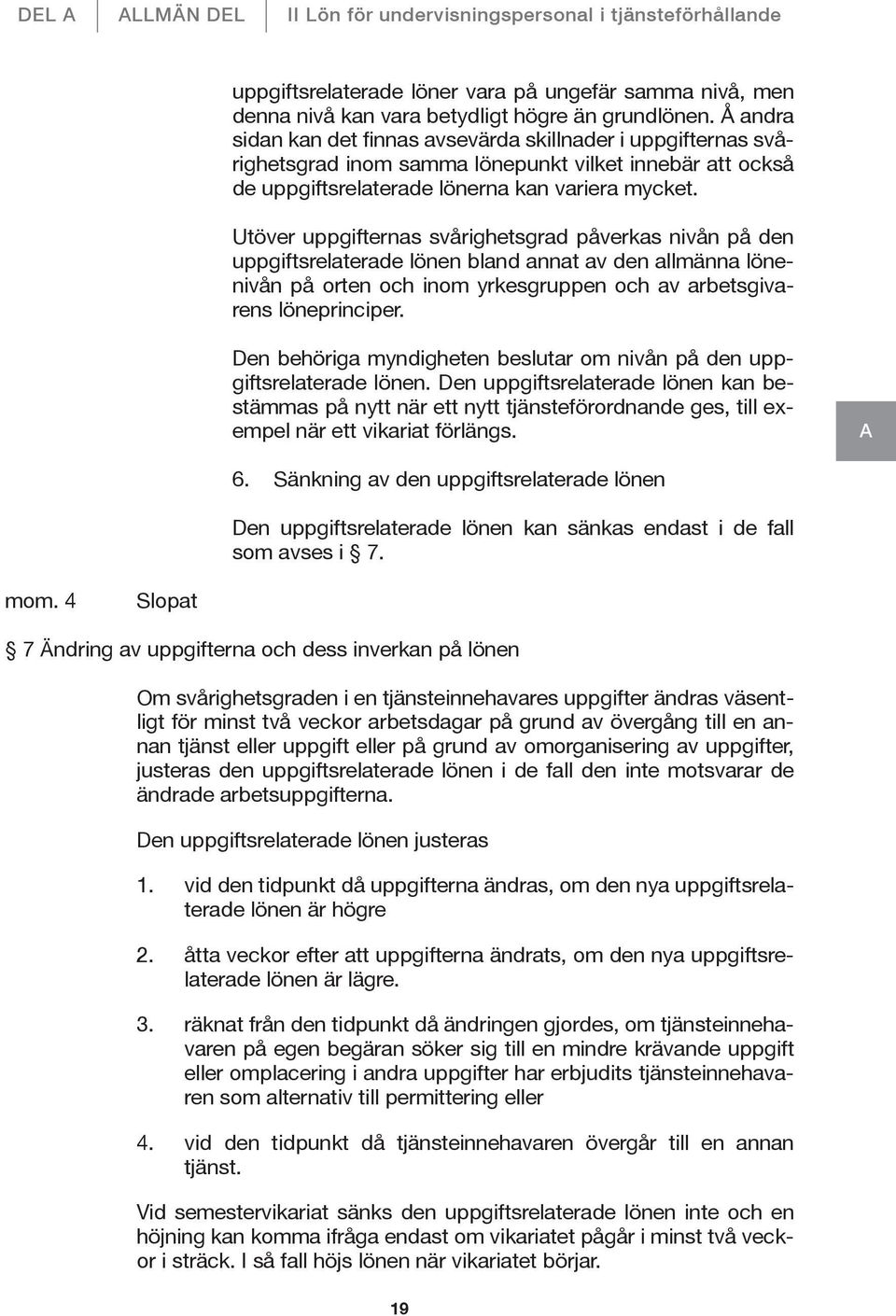 Utöver uppgifternas svårighetsgrad påverkas nivån på den uppgiftsrelaterade lönen bland annat av den allmänna lönenivån på orten och inom yrkesgruppen och av arbetsgivarens löneprinciper.